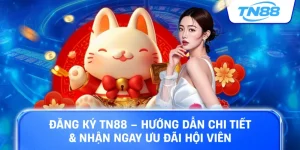 Đăng ký TN88 hướng dẫn chi tiết nhận ngay ưu đãi hội viên