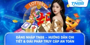 Đăng nhập TN88 hướng dẫn chi tiết giải pháp truy cập an toàn