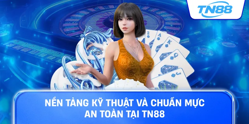Nền tảng kỹ thuật và chuẩn mực an toàn tại TN88